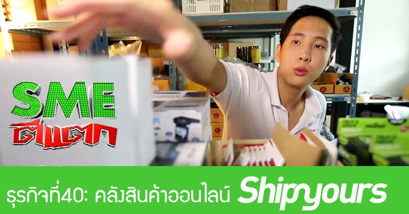 "SME ตีแตก" ธุรกิจที่40 : คลังสินค้าออนไลน์ Shipyours
